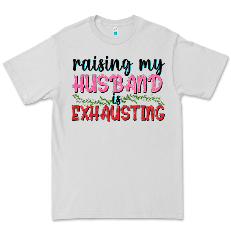 Raising My Husband Is Exhausting Premium Tee by texasbilliewilder | Teevron