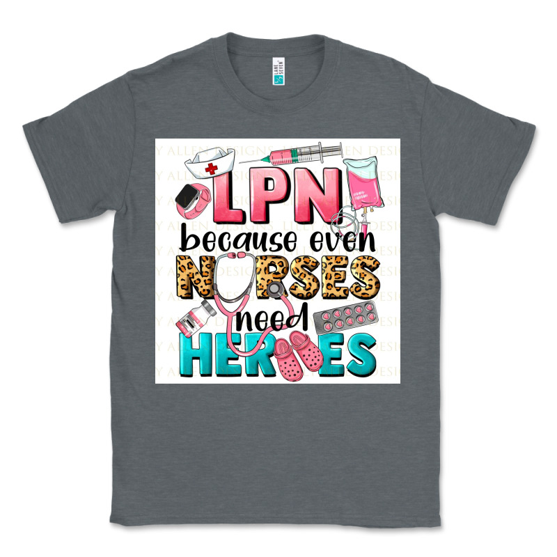 Lpn Because Nurses Need Heroes Classic Tee by LillyAllenDesigns | Teevron
