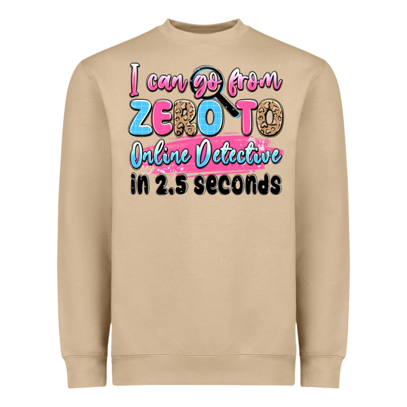 I Can Go From Zero To Online Detective In 2.5 Seco Heavyweight Sweatshirt by JahusDesignShop | Teevron