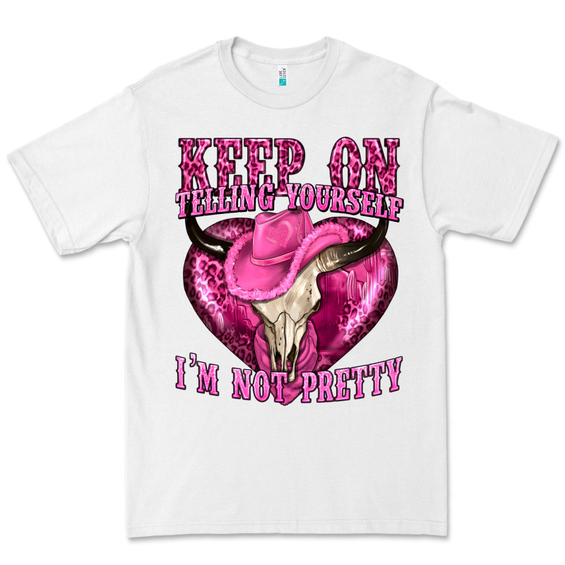 Keep On Talking Yourself Im Not Pretty Premium Tee by texasbilliewilder | Teevron