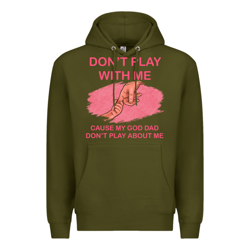 Don't Play With Me Cause My Dad Don't Play About Me Premium Hoodie by Bettercallsaul | Teevron