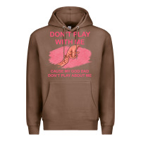 Chestnut Don't Play With Me Cause My Dad Don't Play About Me Premium Hoodie - Bettercallsaul