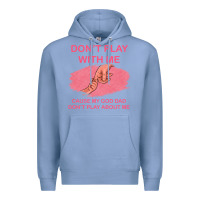 Colony Blue Don't Play With Me Cause My Dad Don't Play About Me Premium Hoodie - Bettercallsaul