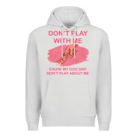 Dove Grey Don't Play With Me Cause My Dad Don't Play About Me Premium Hoodie - Bettercallsaul