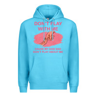 Ocean Blue Don't Play With Me Cause My Dad Don't Play About Me Premium Hoodie - Bettercallsaul