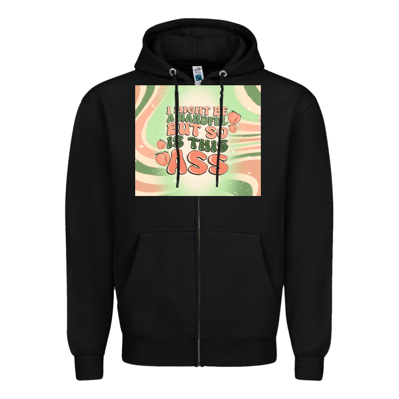 I Might Be A Handful But So Is This Ass Zipper Hoodie by MaliasSmallBusiness | Teevron