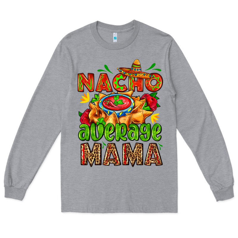Nacho Average Mama With Nacho Long Sleeve Tee by AdoDesignShop | Teevron