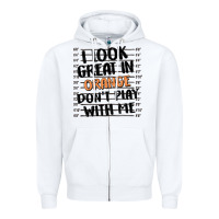 White i look great in orange don't play with me Zipper Hoodie - MaliasSmallBusiness
