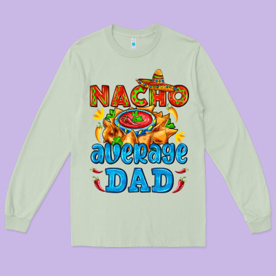 Nacho Average Dad With Nacho Long Sleeve Tee Designed By Adodesignshop