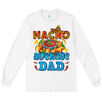 White nacho average dad with nacho Long Sleeve Tee - AdoDesignShop