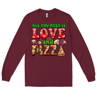 Burgundy all you need is love and pizza Long Sleeve Tee - AdoDesignShop