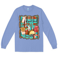 Feed Me Street Food And Tell Me I'm Pretty Long Sleeve Tee | Teevron