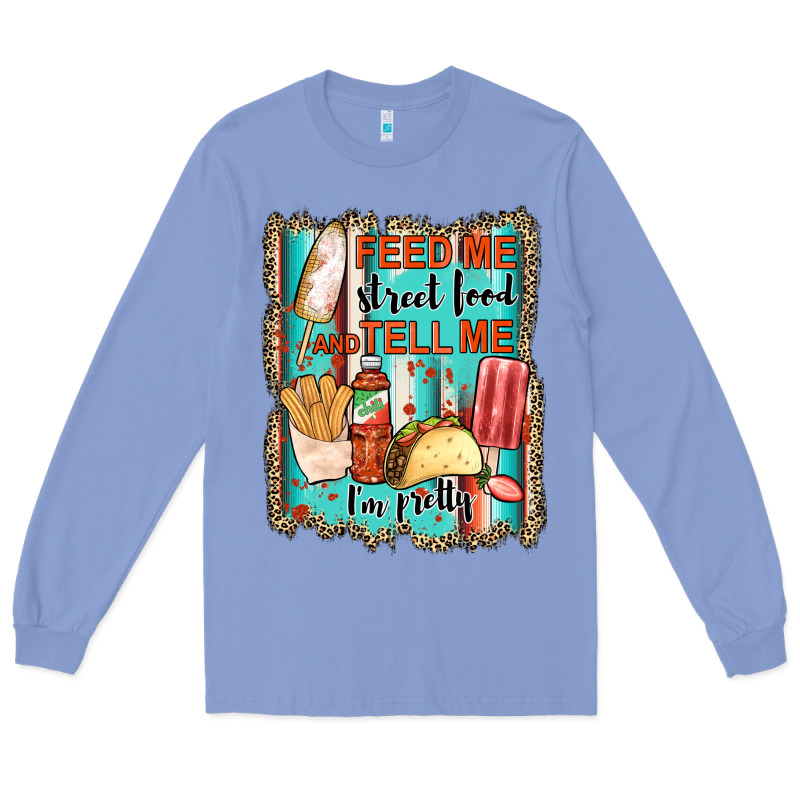 Feed Me Street Food And Tell Me I'm Pretty Long Sleeve Tee by JahusDesignShop | Teevron