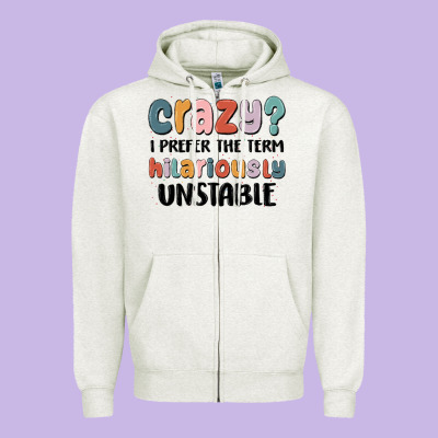 Crazy I Prefer The Term Hilariously Unstable Zipper Hoodie Designed By Maliassmallbusiness
