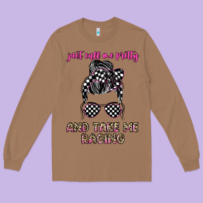 Just Call Me Pretty And Take Me Racing Long Sleeve Tee Designed By Jahusdesignshop