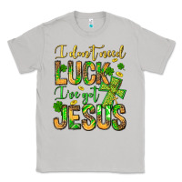 I Don't Need Luck I've Got Jesus Classic Tee | Teevron