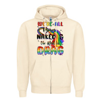 We're All Born Naked The Rest Is Drag Zipper Hoodie | Teevron