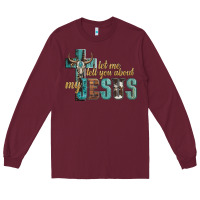 Burgundy let me tell you about my jesus Long Sleeve Tee - Artiststas