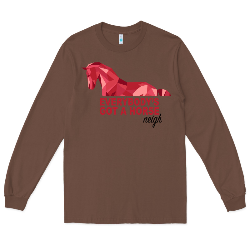 Everybody's Got A Horse Neigh Long Sleeve Tee by Bettercallsaul | Teevron
