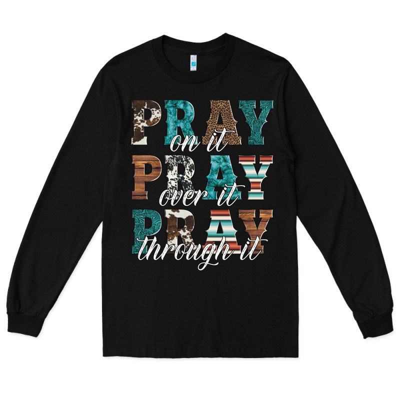 Pray On It Pray Over It Pray Through It Long Sleeve Tee by Artiststas | Teevron