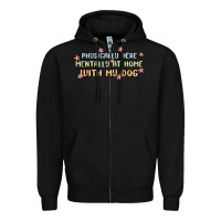 Physically Here Mentally At Home With My Dog Zipper Hoodie | Teevron