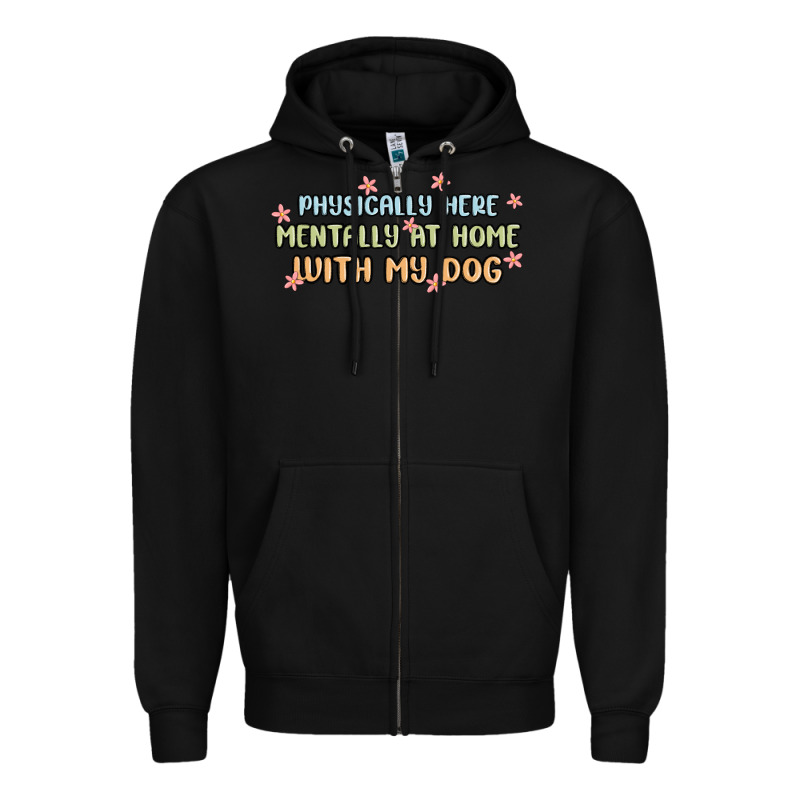 Physically Here Mentally At Home With My Dog Zipper Hoodie by MaliasSmallBusiness | Teevron
