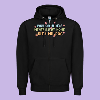 Physically Here Mentally At Home With My Dog Zipper Hoodie Designed By Maliassmallbusiness