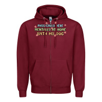 Burgundy physically here mentally at home with my dog Zipper Hoodie - MaliasSmallBusiness