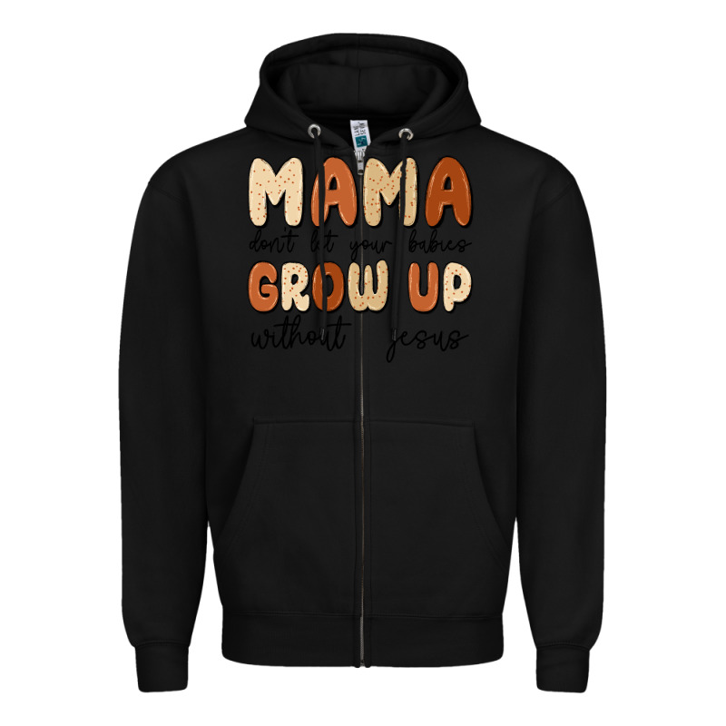 Mama Dont Let Your Babies Grow Up Without Jesus Zipper Hoodie by MaliasSmallBusiness | Teevron