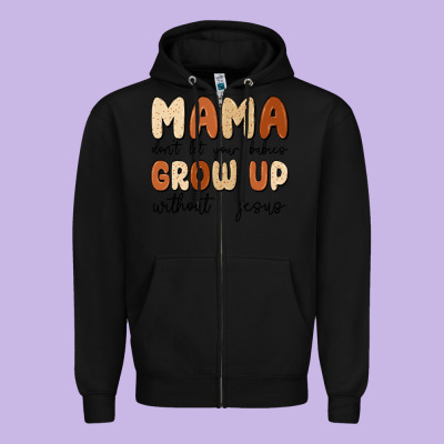 Mama Dont Let Your Babies Grow Up Without Jesus Zipper Hoodie Designed By Maliassmallbusiness