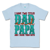 Dusty Blue i have two titles dad and papa and i rock them both Classic Tee - Artiststas
