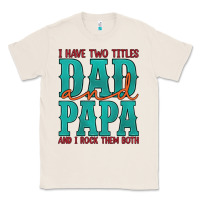 Natural i have two titles dad and papa and i rock them both Classic Tee - Artiststas