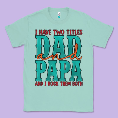I Have Two Titles Dad And Papa And I Rock Them Both Classic Tee Designed By Artiststas