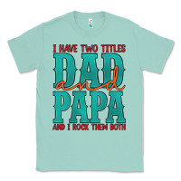 Seafoam i have two titles dad and papa and i rock them both Classic Tee - Artiststas