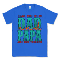 True Royal i have two titles dad and papa and i rock them both Classic Tee - Artiststas