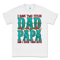 White i have two titles dad and papa and i rock them both Classic Tee - Artiststas