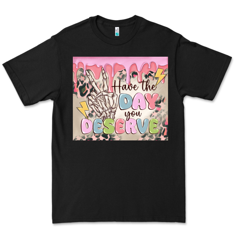 Have The Day You Deserve Premium Tee by MaliasSmallBusiness | Teevron