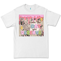 White have the day you deserve Premium Tee - MaliasSmallBusiness