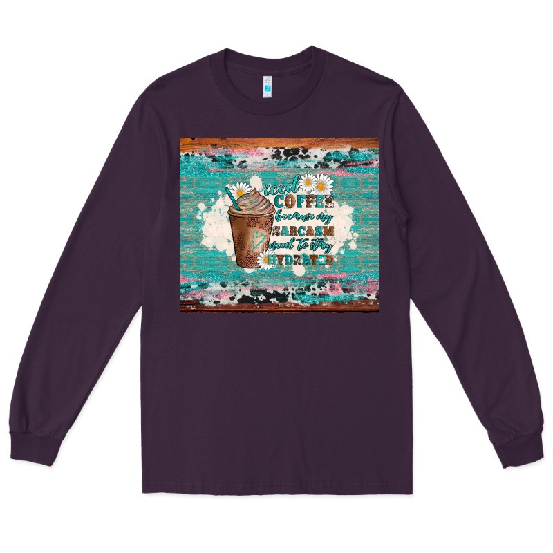 Iced Coffee Because My Sarcasm Need To Stay Hydrated Long Sleeve Tee by Artiststas | Teevron