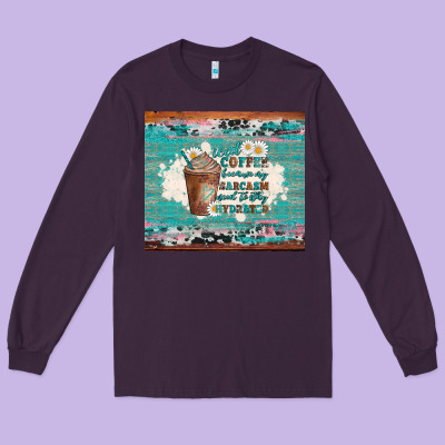 Iced Coffee Because My Sarcasm Need To Stay Hydrated Long Sleeve Tee Designed By Artiststas