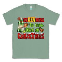 Sage beginning to look like a christmas with gin and gifts Classic Tee - AdoDesignShop