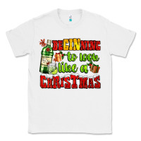 White beginning to look like a christmas with gin and gifts Classic Tee - AdoDesignShop