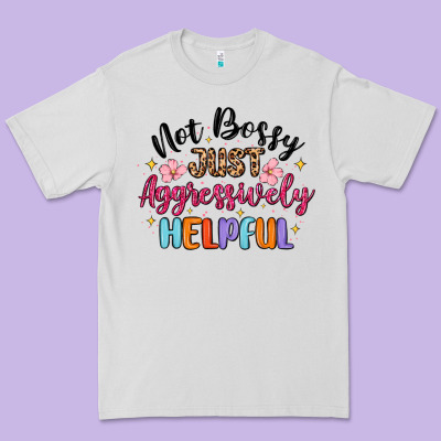 Premium Tee not bossy just aggressively helpful