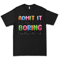 Black admit it life would be boring without me Premium Tee - MaliasSmallBusiness