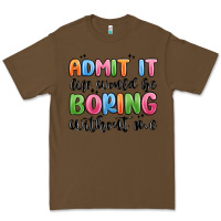 Cacao admit it life would be boring without me Premium Tee - MaliasSmallBusiness