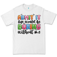White admit it life would be boring without me Premium Tee - MaliasSmallBusiness