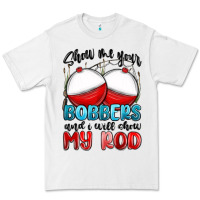 White show me your bobbers and i will show my rod Premium Tee - MaliasSmallBusiness