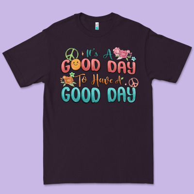 Premium Tee its a good day to have a good day