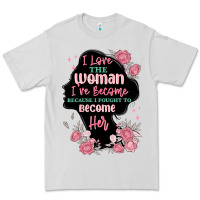 I Love The Woman Ive Become Premium Tee | Teevron