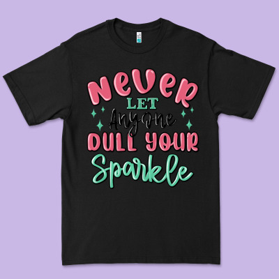 Premium Tee never let anyone dull your sparkle